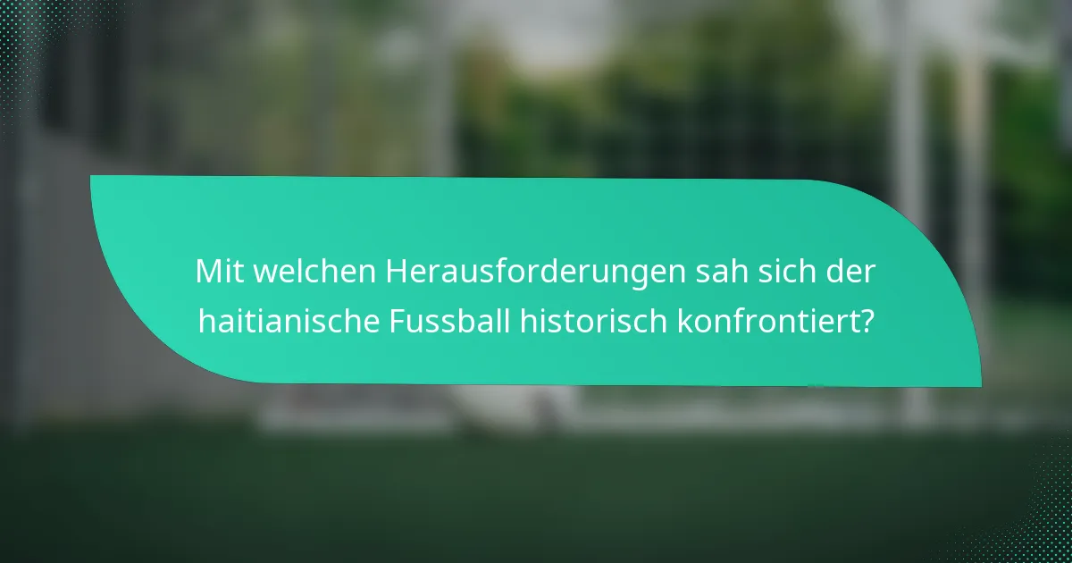Mit welchen Herausforderungen sah sich der haitianische Fussball historisch konfrontiert?