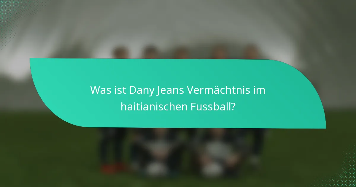 Was ist Dany Jeans Vermächtnis im haitianischen Fussball?