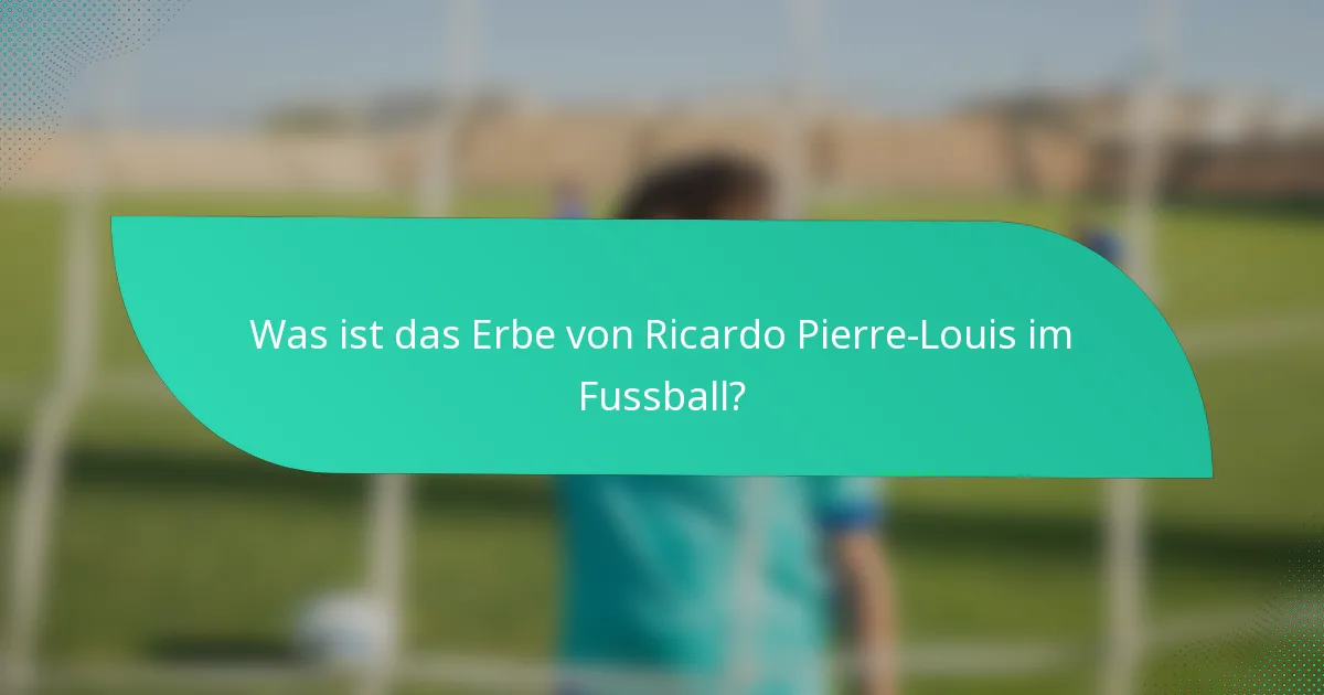 Was ist das Erbe von Ricardo Pierre-Louis im Fussball?