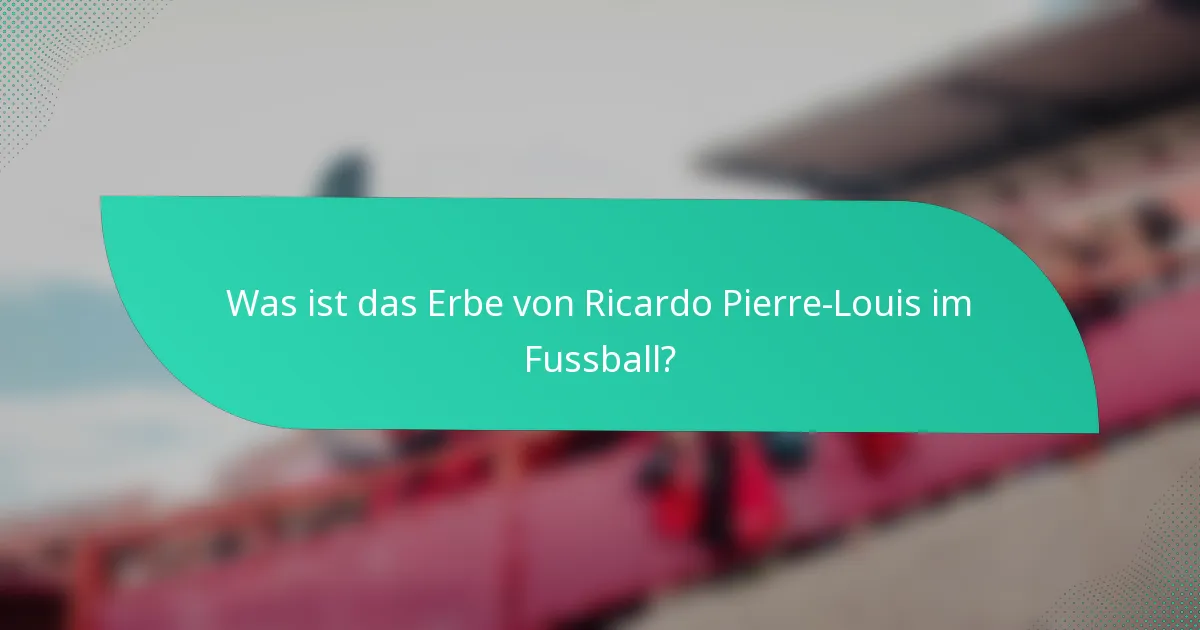 Was ist das Erbe von Ricardo Pierre-Louis im Fussball?