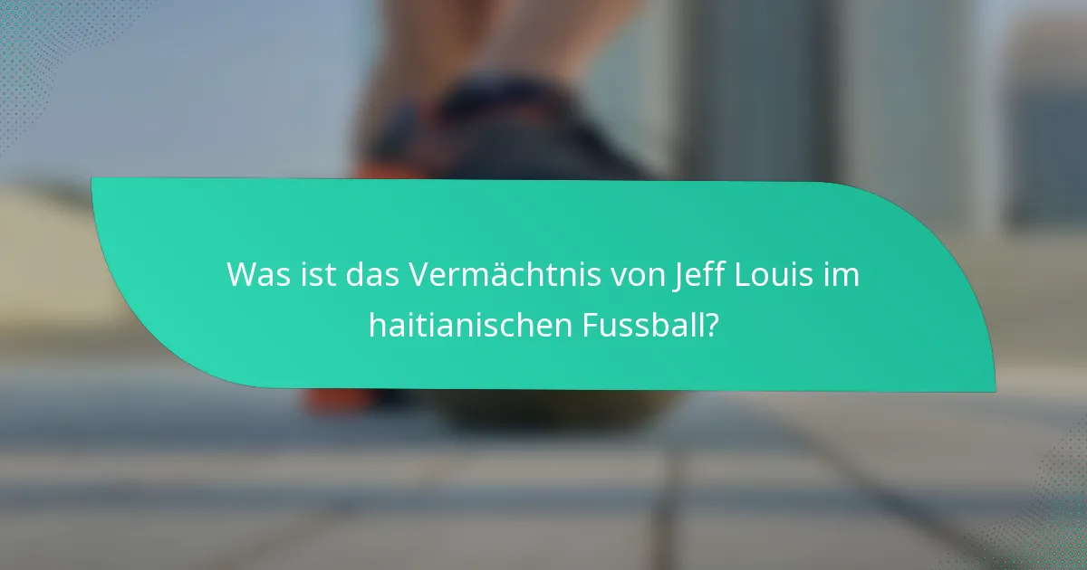 Was ist das Vermächtnis von Jeff Louis im haitianischen Fussball?