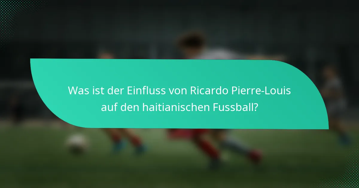 Was ist der Einfluss von Ricardo Pierre-Louis auf den haitianischen Fussball?