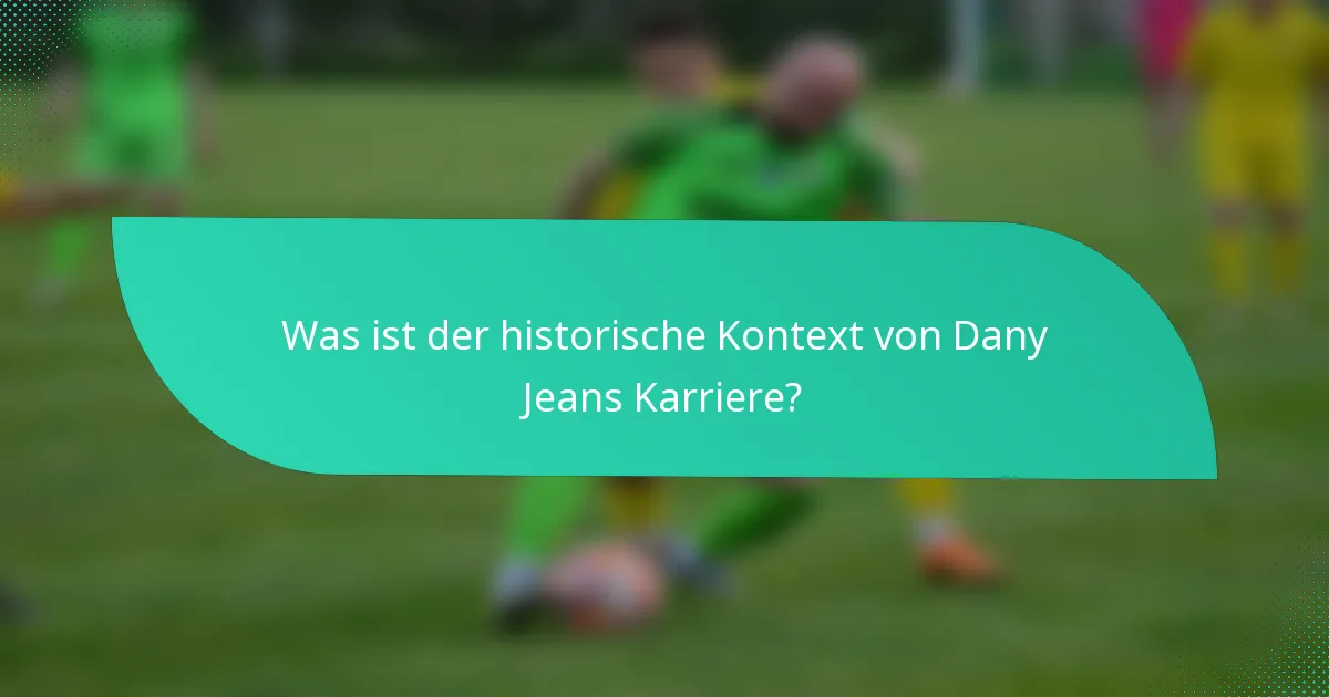 Was ist der historische Kontext von Dany Jeans Karriere?