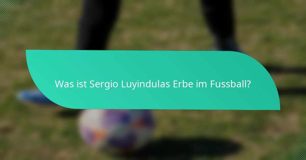 Was ist Sergio Luyindulas Erbe im Fussball?