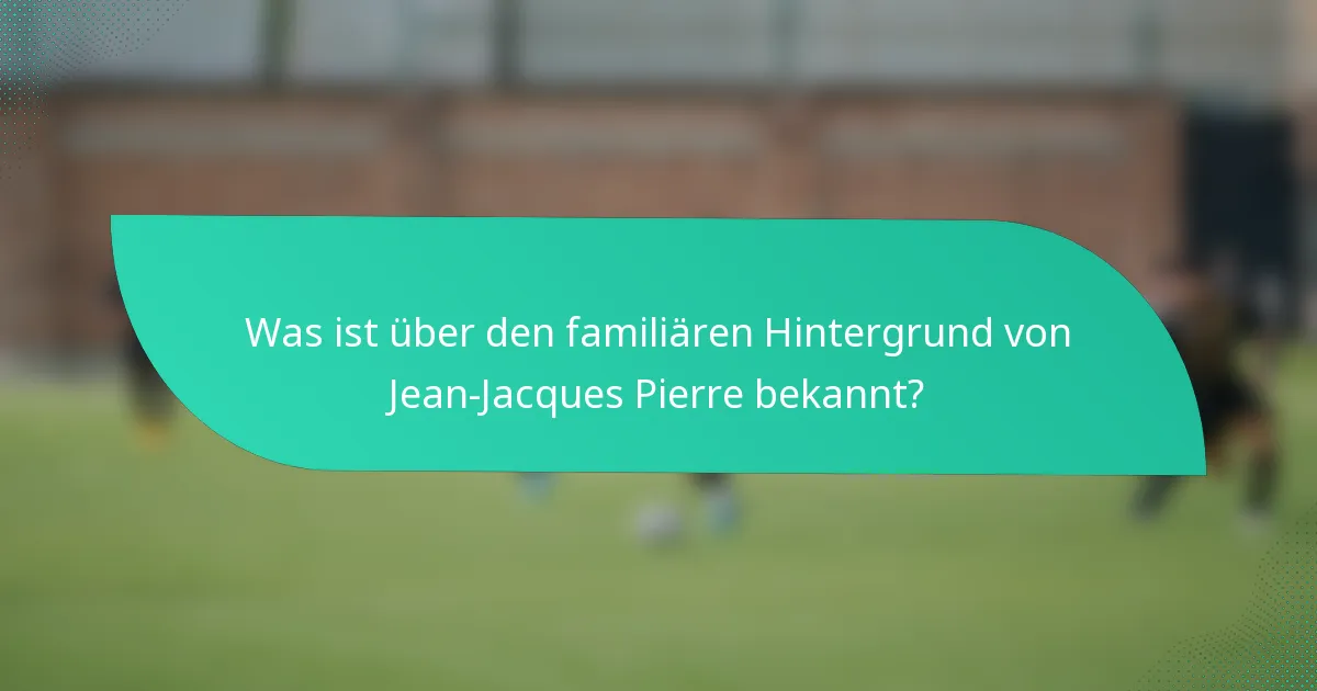 Was ist über den familiären Hintergrund von Jean-Jacques Pierre bekannt?