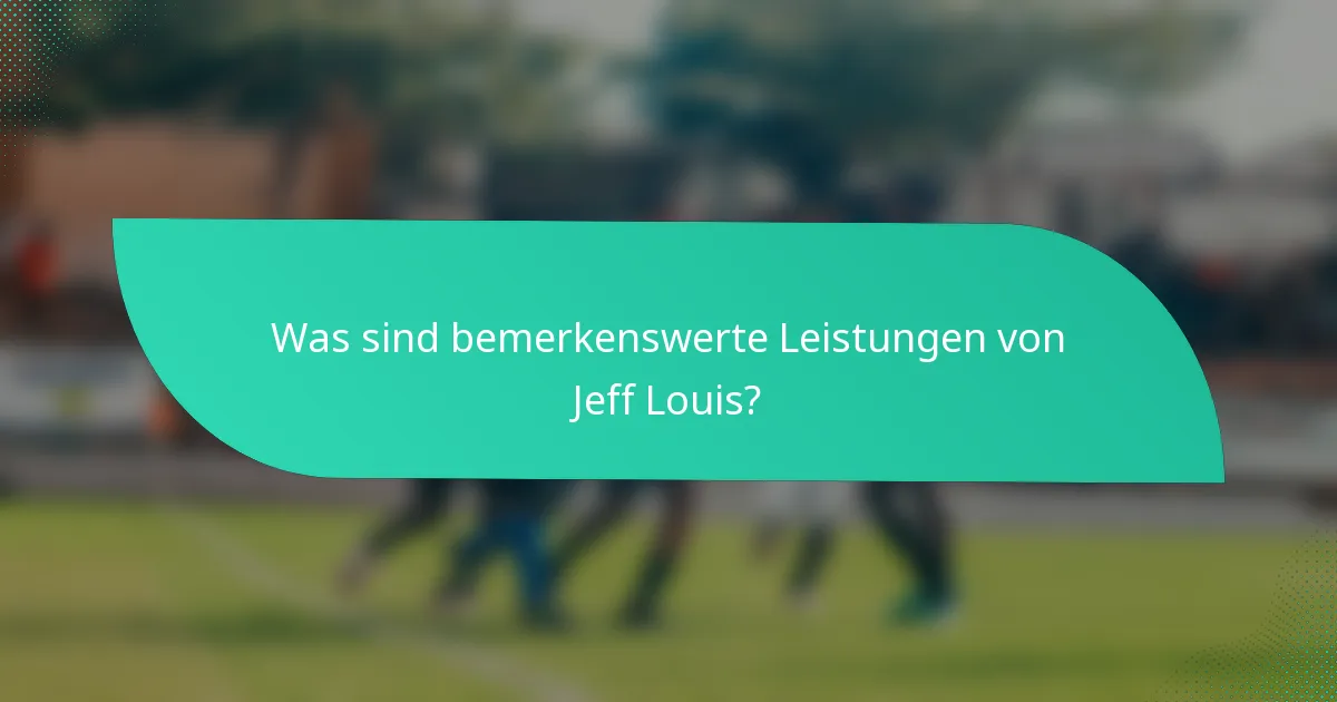 Was sind bemerkenswerte Leistungen von Jeff Louis?