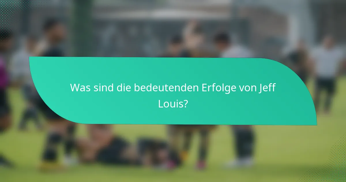 Was sind die bedeutenden Erfolge von Jeff Louis?
