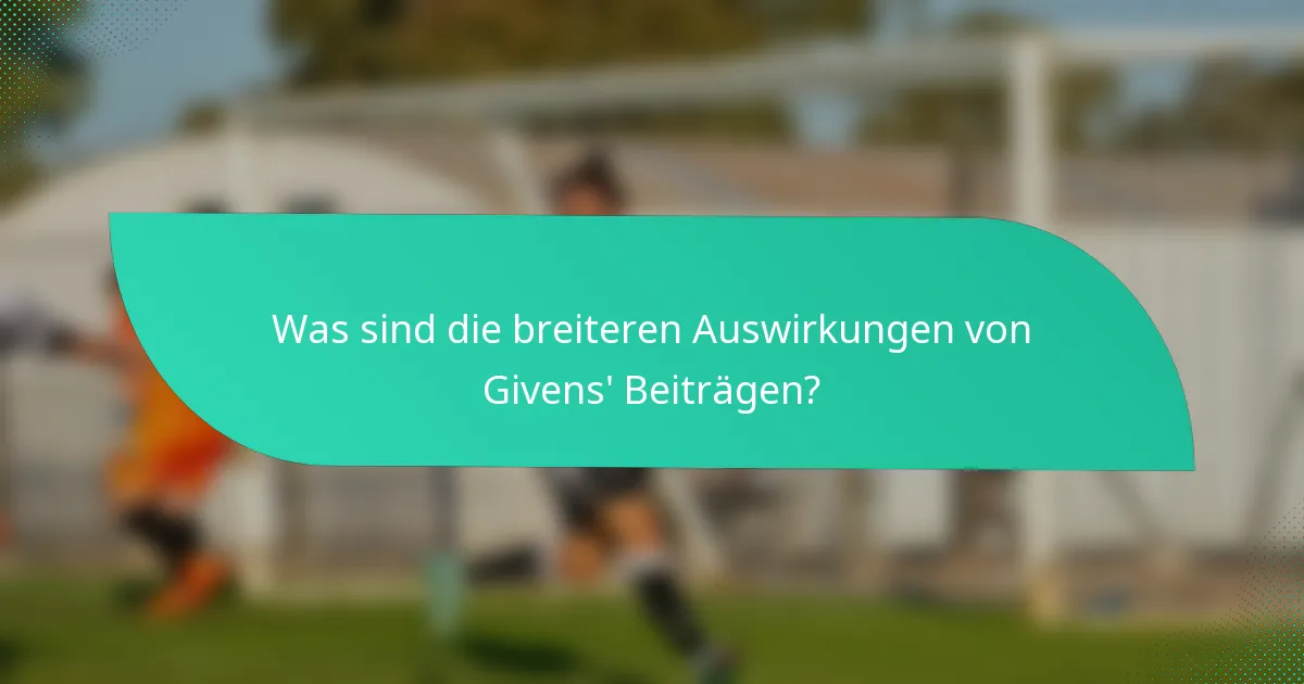 Was sind die breiteren Auswirkungen von Givens' Beiträgen?