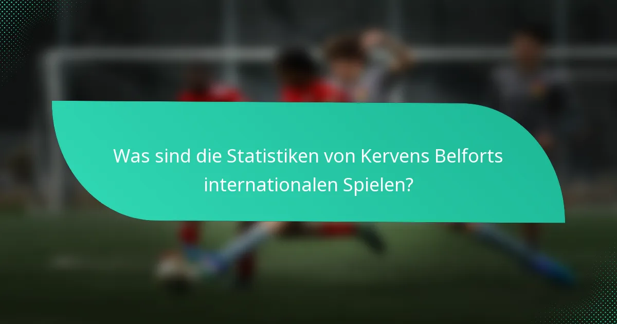 Was sind die Statistiken von Kervens Belforts internationalen Spielen?
