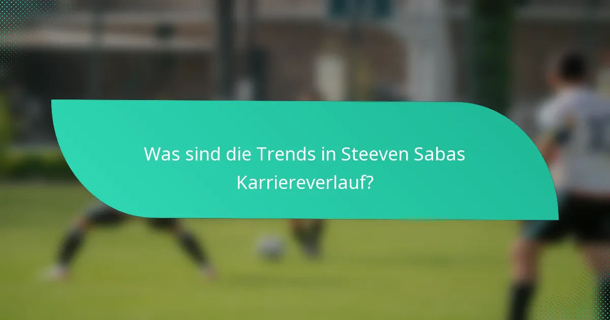 Was sind die Trends in Steeven Sabas Karriereverlauf?