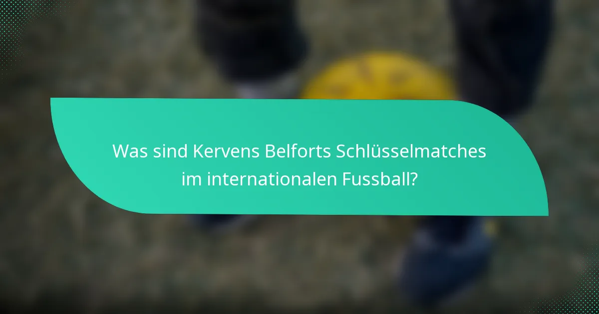 Was sind Kervens Belforts Schlüsselmatches im internationalen Fussball?