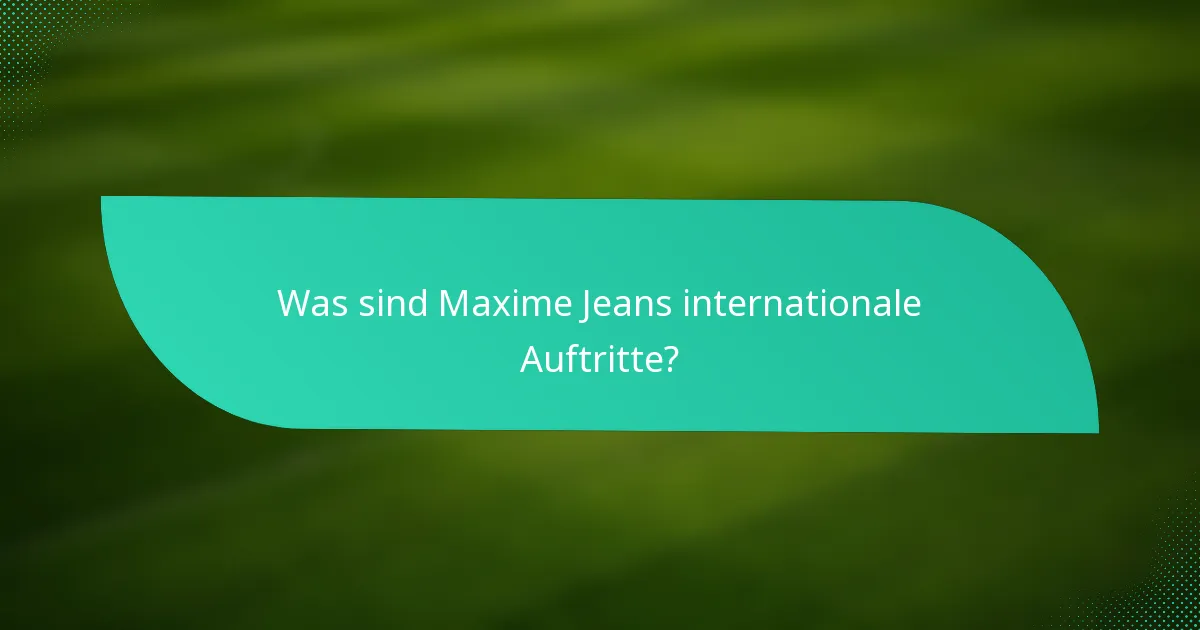 Was sind Maxime Jeans internationale Auftritte?