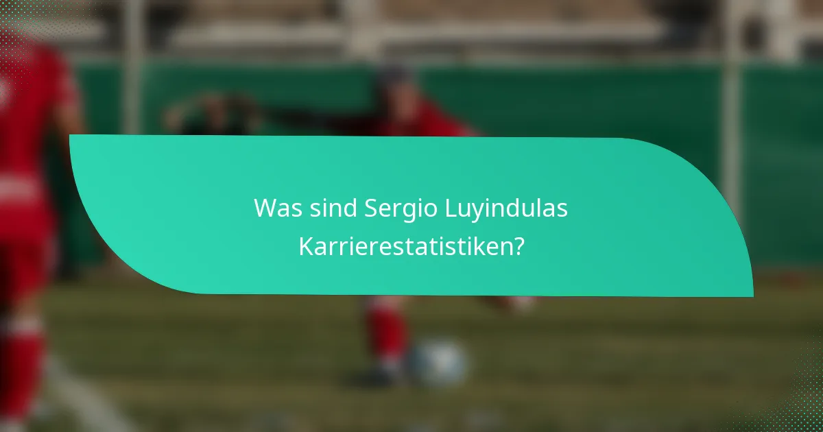Was sind Sergio Luyindulas Karrierestatistiken?