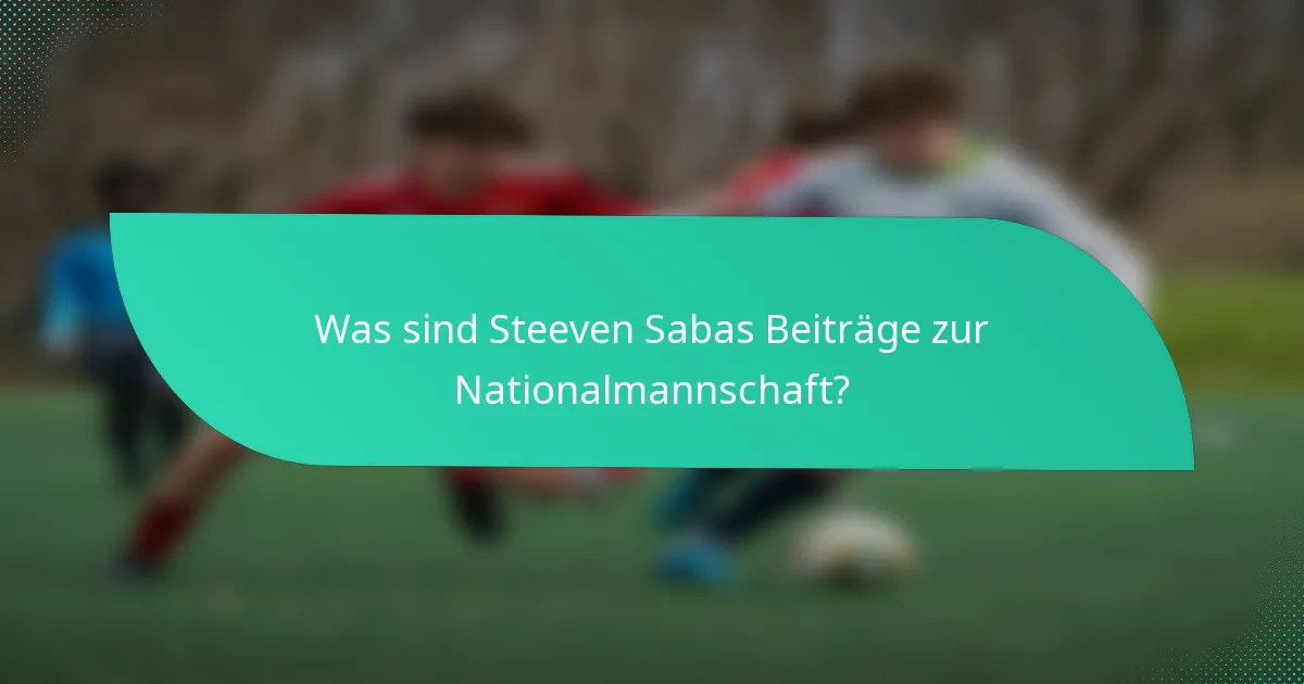 Was sind Steeven Sabas Beiträge zur Nationalmannschaft?