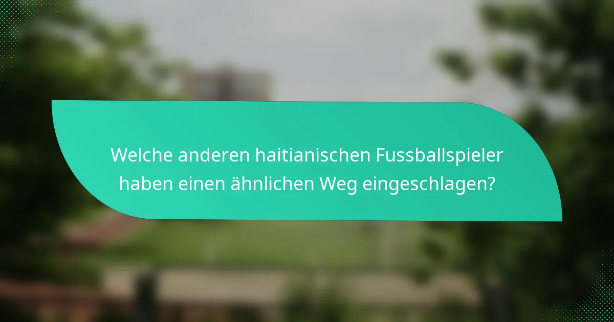 Welche anderen haitianischen Fussballspieler haben einen ähnlichen Weg eingeschlagen?