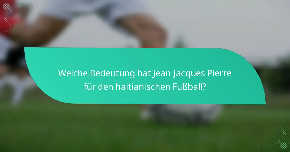 Welche Bedeutung hat Jean-Jacques Pierre für den haitianischen Fußball?