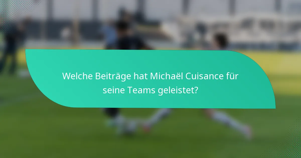 Welche Beiträge hat Michaël Cuisance für seine Teams geleistet?
