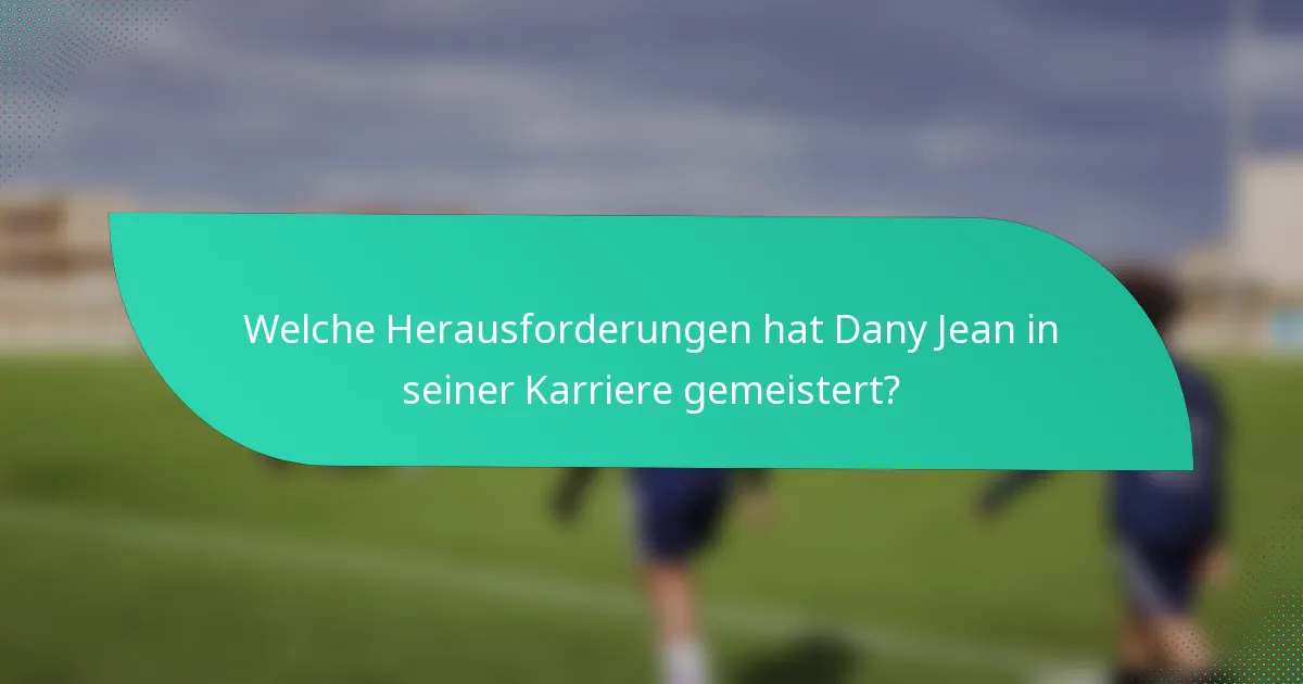Welche Herausforderungen hat Dany Jean in seiner Karriere gemeistert?