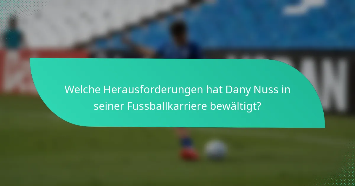 Welche Herausforderungen hat Dany Nuss in seiner Fussballkarriere bewältigt?