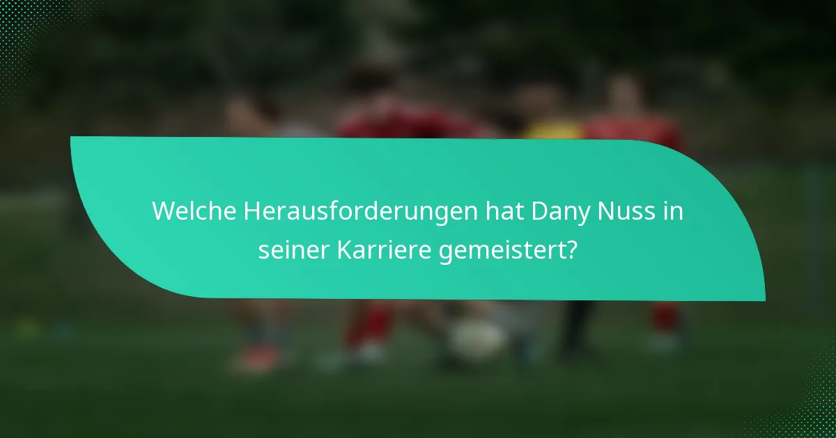 Welche Herausforderungen hat Dany Nuss in seiner Karriere gemeistert?