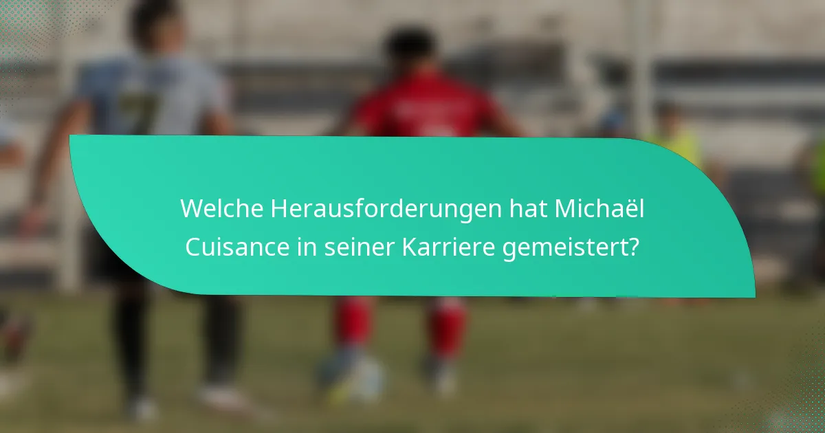 Welche Herausforderungen hat Michaël Cuisance in seiner Karriere gemeistert?