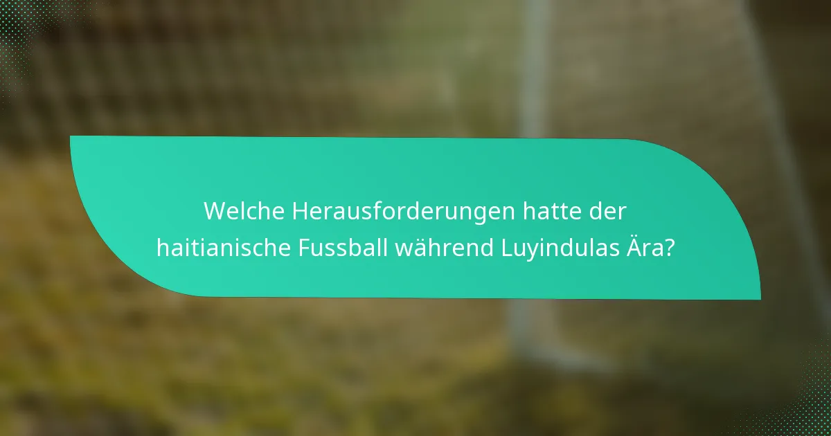 Welche Herausforderungen hatte der haitianische Fussball während Luyindulas Ära?