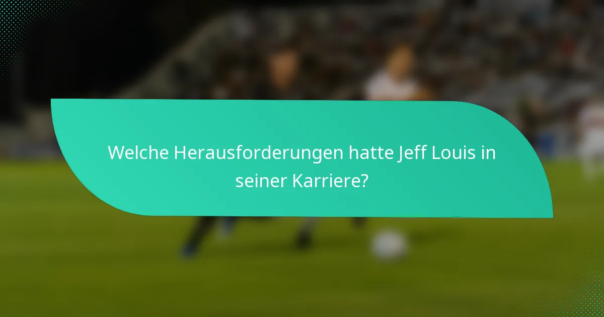 Welche Herausforderungen hatte Jeff Louis in seiner Karriere?