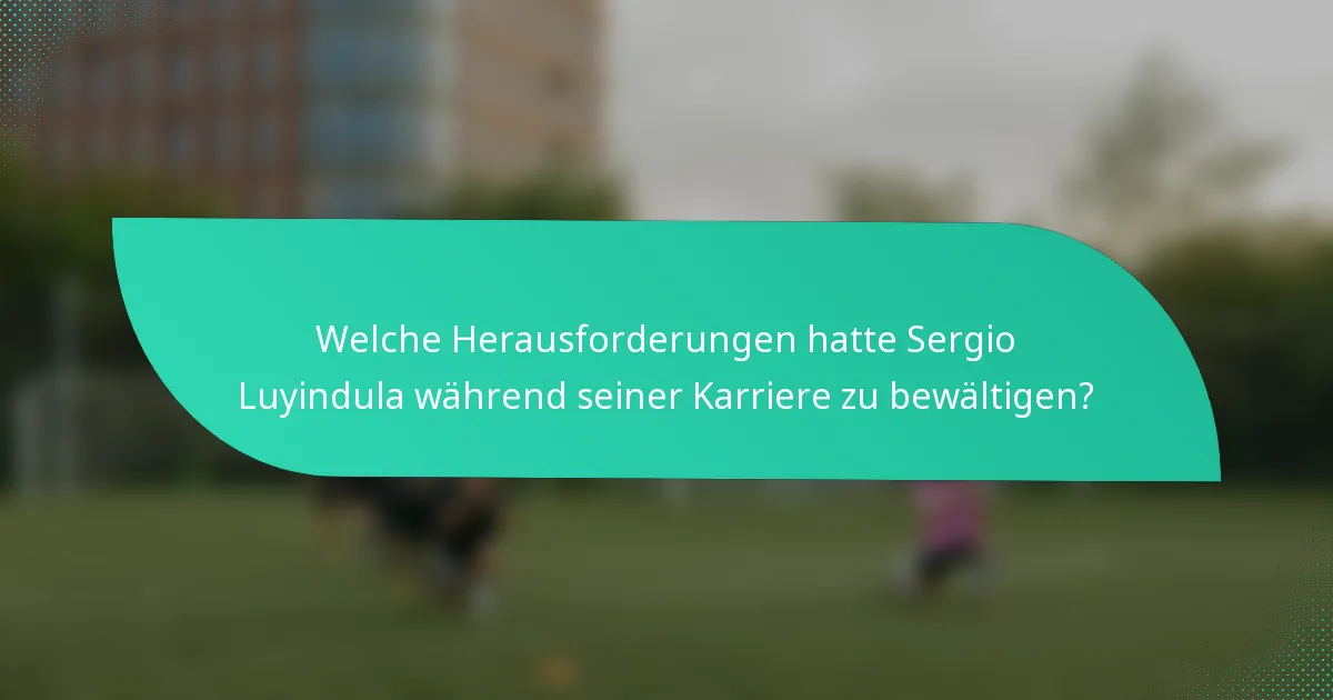 Welche Herausforderungen hatte Sergio Luyindula während seiner Karriere zu bewältigen?