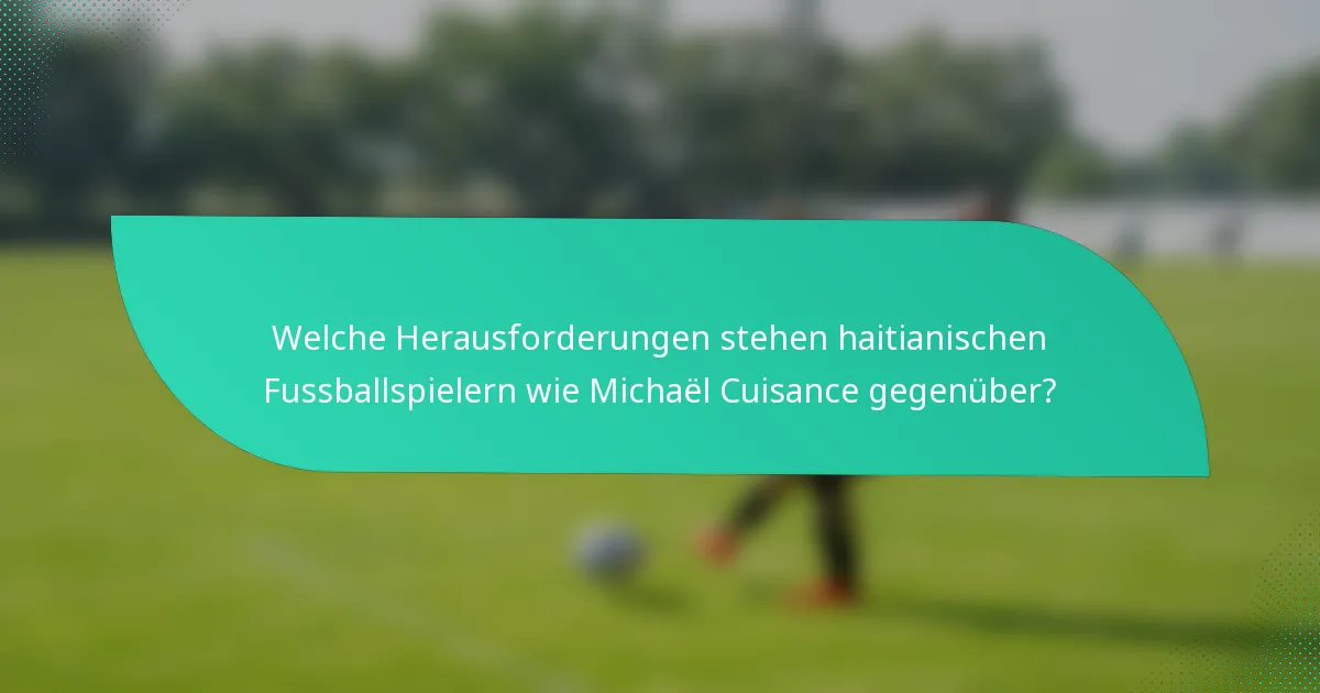 Welche Herausforderungen stehen haitianischen Fussballspielern wie Michaël Cuisance gegenüber?