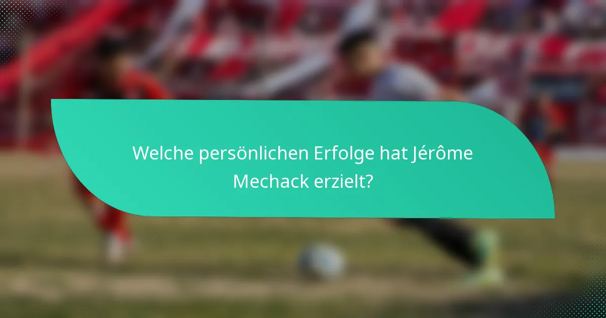 Welche persönlichen Erfolge hat Jérôme Mechack erzielt?