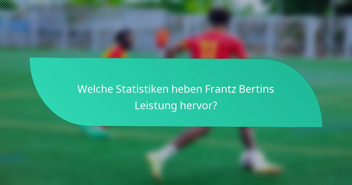 Welche Statistiken heben Frantz Bertins Leistung hervor?
