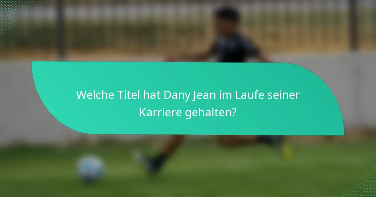 Welche Titel hat Dany Jean im Laufe seiner Karriere gehalten?
