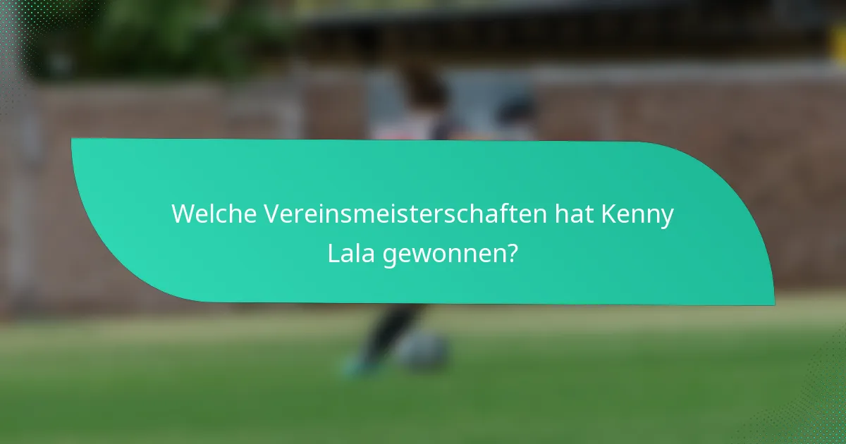 Welche Vereinsmeisterschaften hat Kenny Lala gewonnen?
