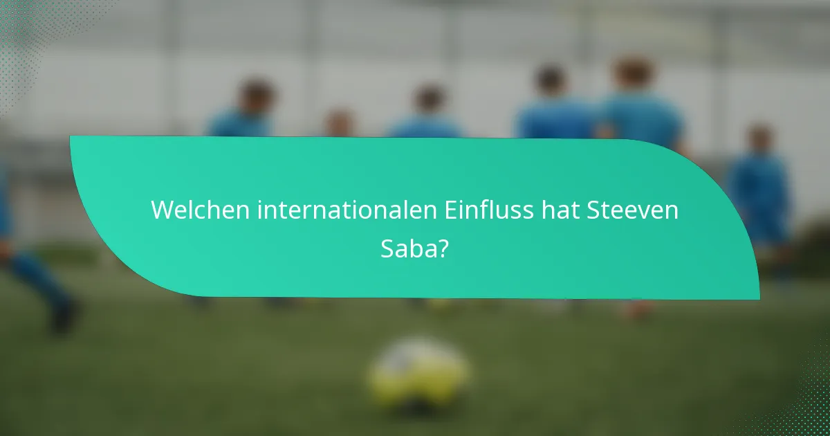 Welchen internationalen Einfluss hat Steeven Saba?