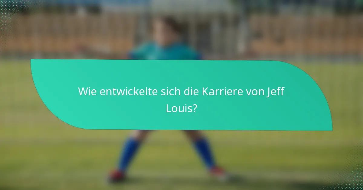 Wie entwickelte sich die Karriere von Jeff Louis?