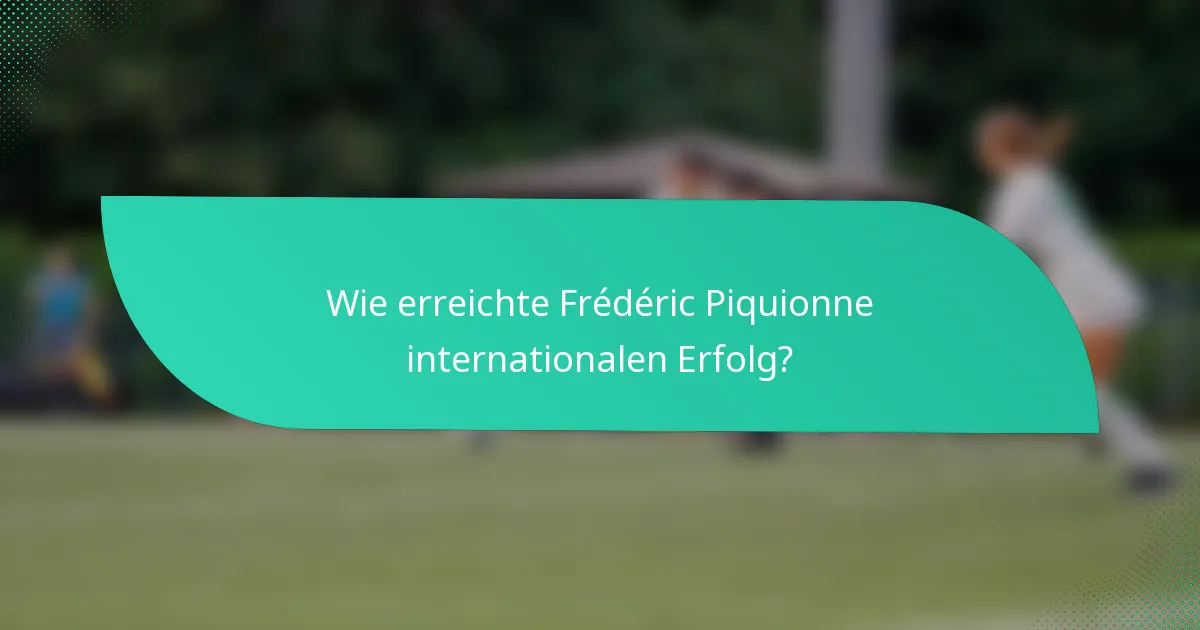 Wie erreichte Frédéric Piquionne internationalen Erfolg?