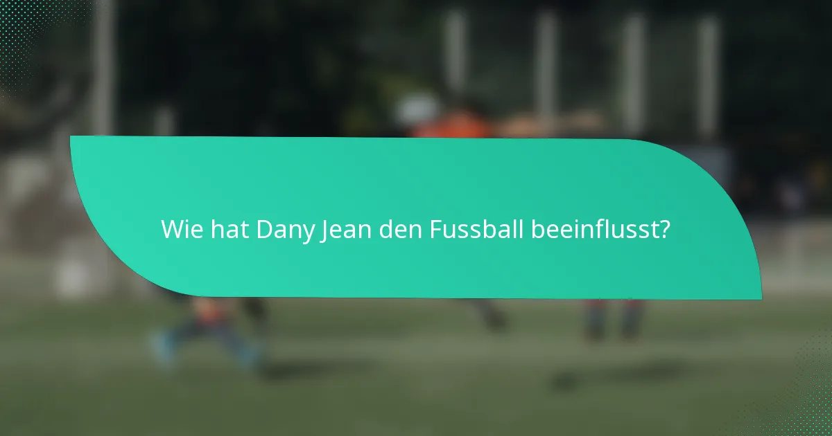 Wie hat Dany Jean den Fussball beeinflusst?