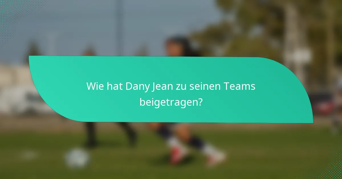 Wie hat Dany Jean zu seinen Teams beigetragen?