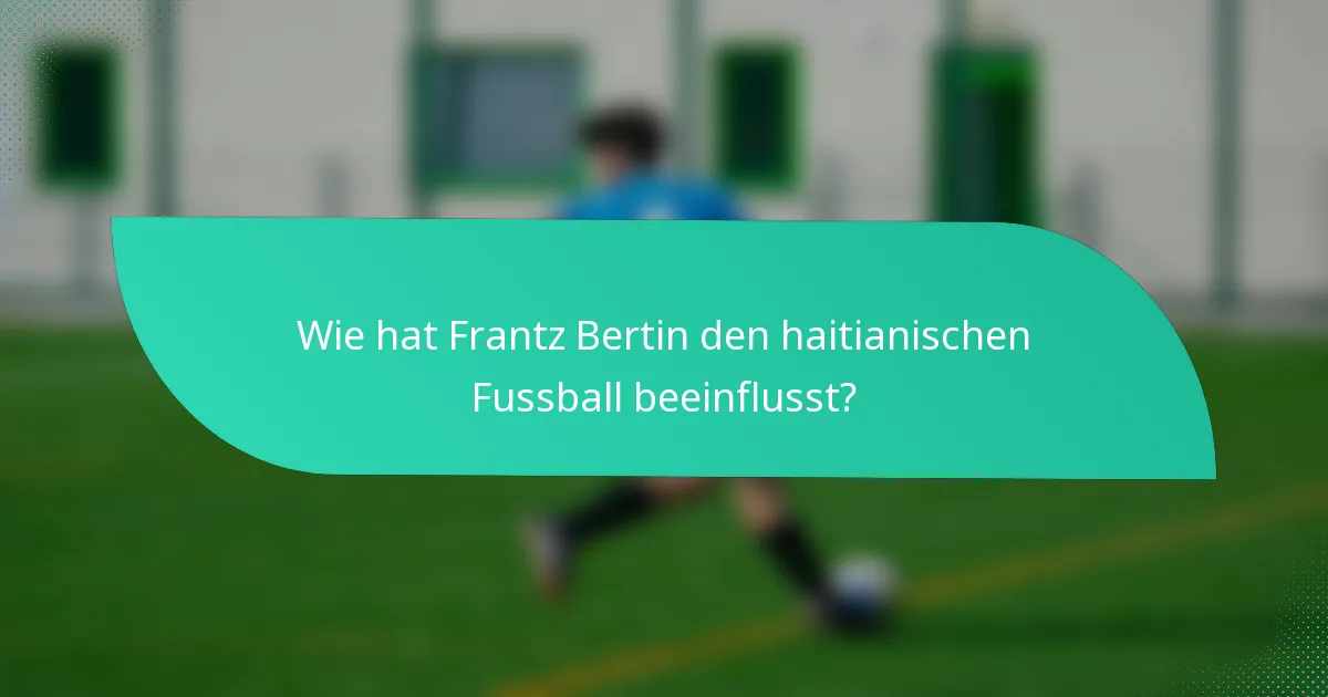 Wie hat Frantz Bertin den haitianischen Fussball beeinflusst?