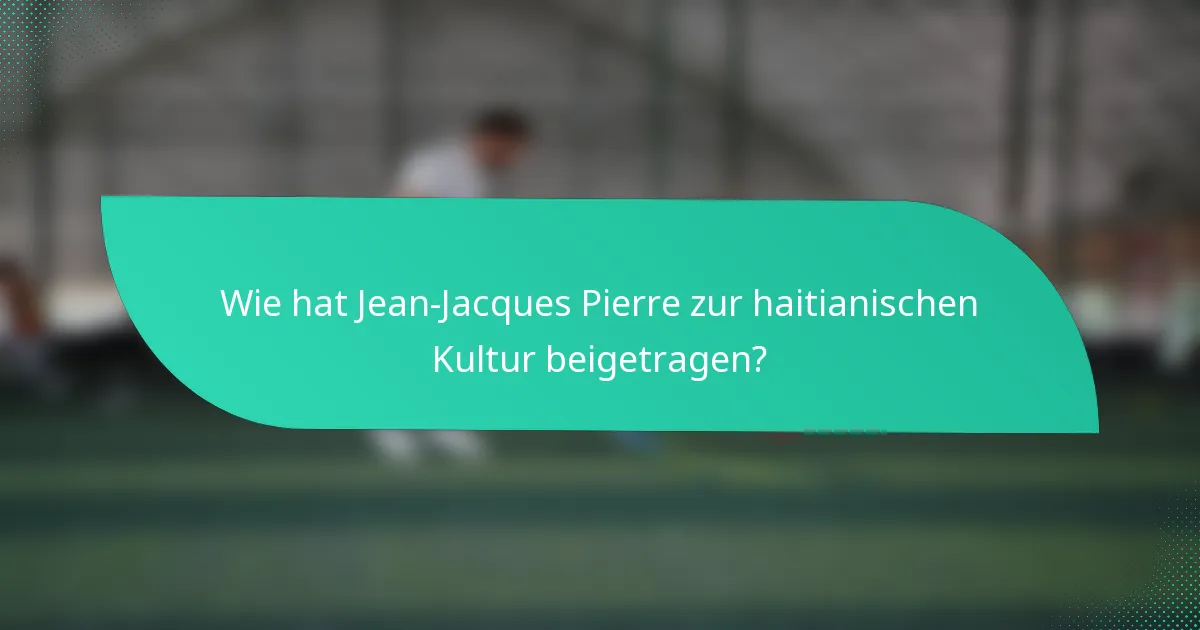 Wie hat Jean-Jacques Pierre zur haitianischen Kultur beigetragen?