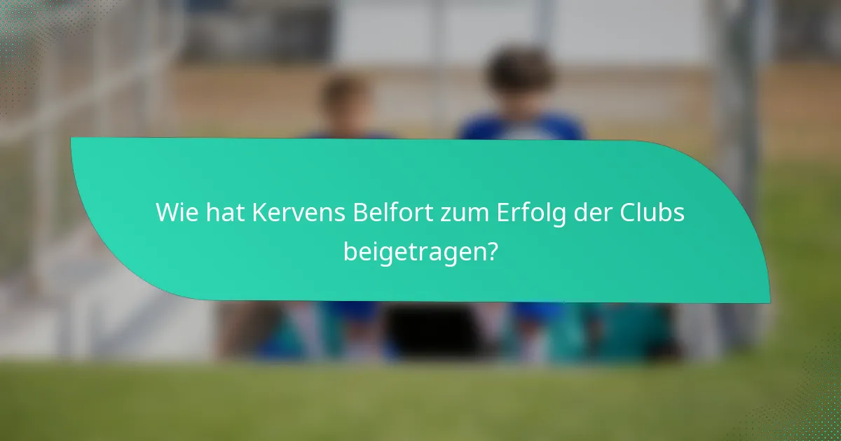 Wie hat Kervens Belfort zum Erfolg der Clubs beigetragen?