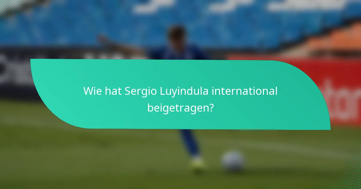 Wie hat Sergio Luyindula international beigetragen?