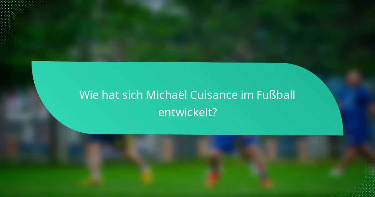 Wie hat sich Michaël Cuisance im Fußball entwickelt?