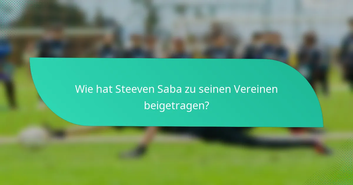 Wie hat Steeven Saba zu seinen Vereinen beigetragen?