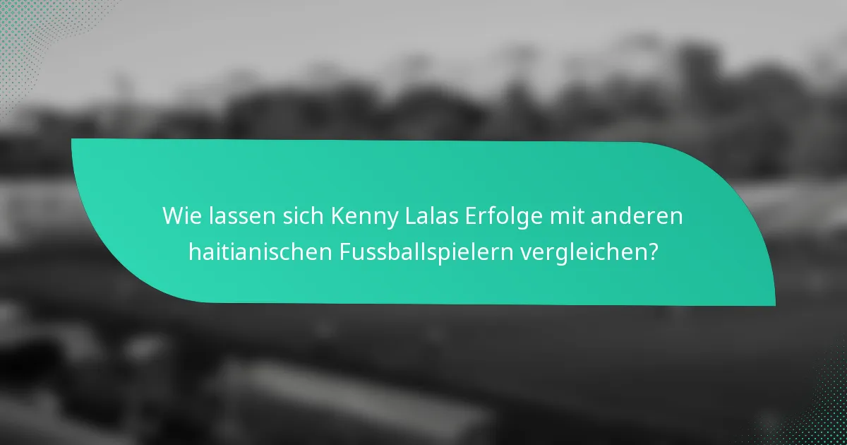 Wie lassen sich Kenny Lalas Erfolge mit anderen haitianischen Fussballspielern vergleichen?