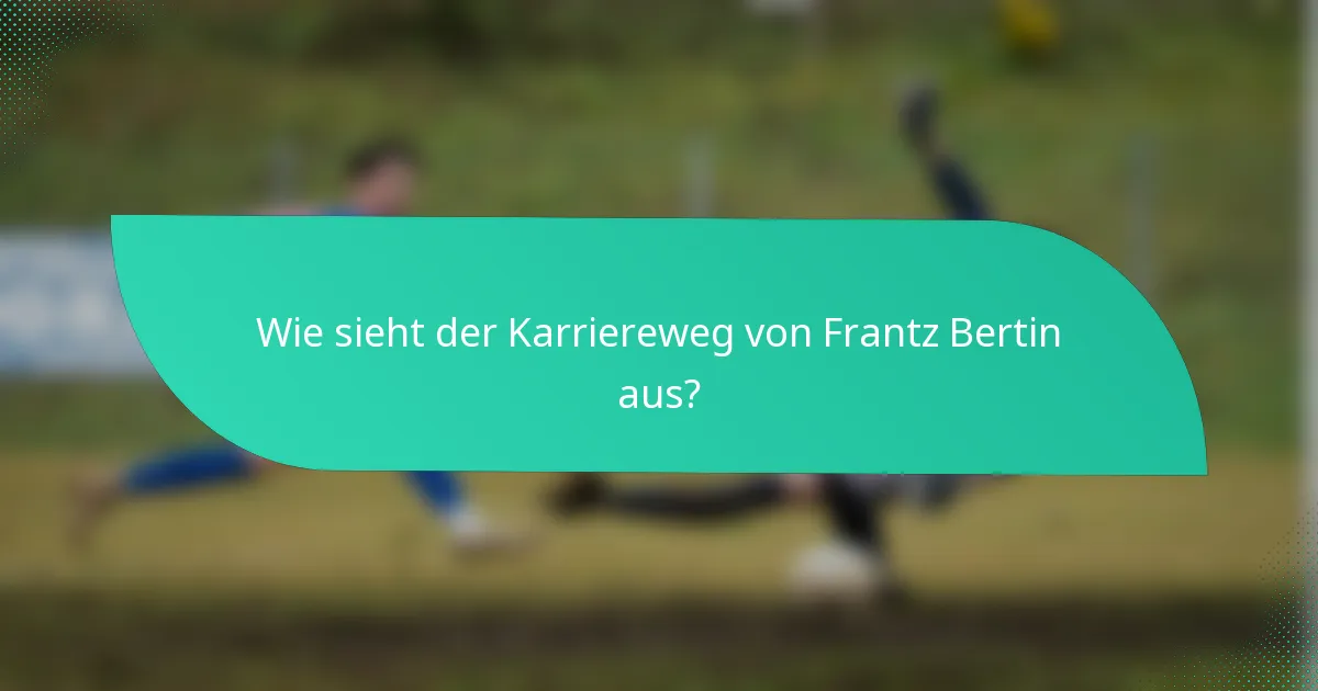 Wie sieht der Karriereweg von Frantz Bertin aus?