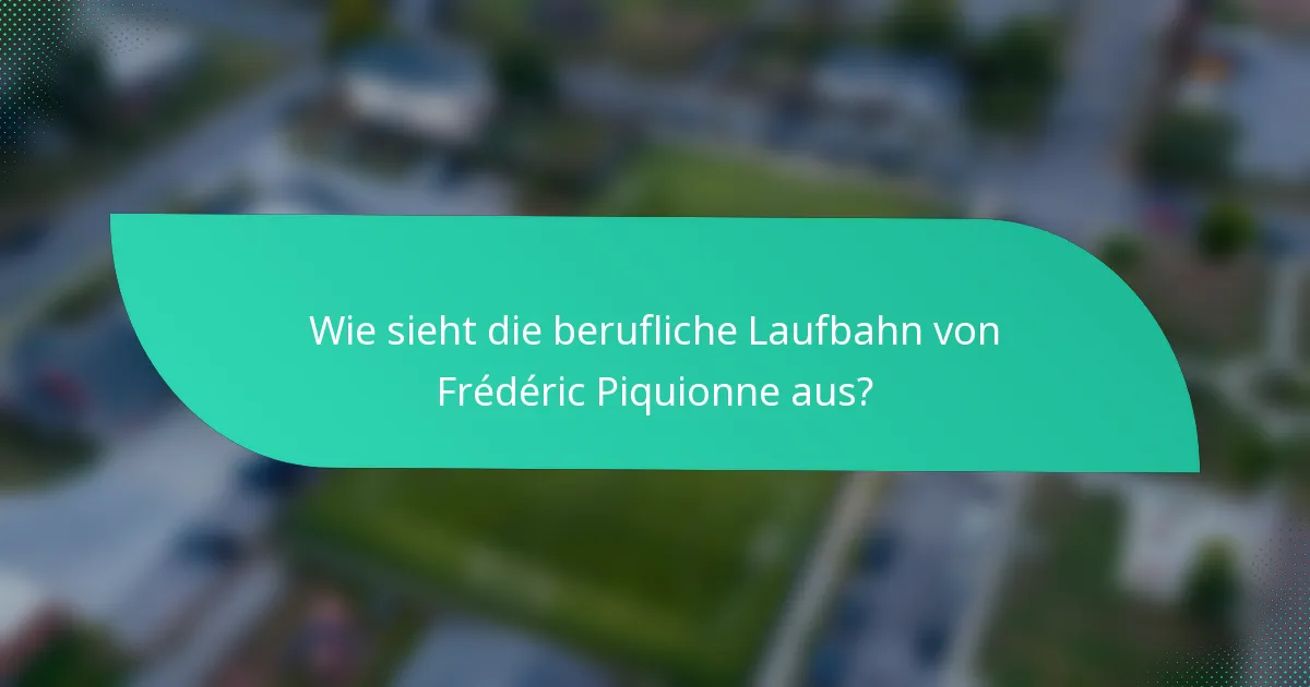 Wie sieht die berufliche Laufbahn von Frédéric Piquionne aus?
