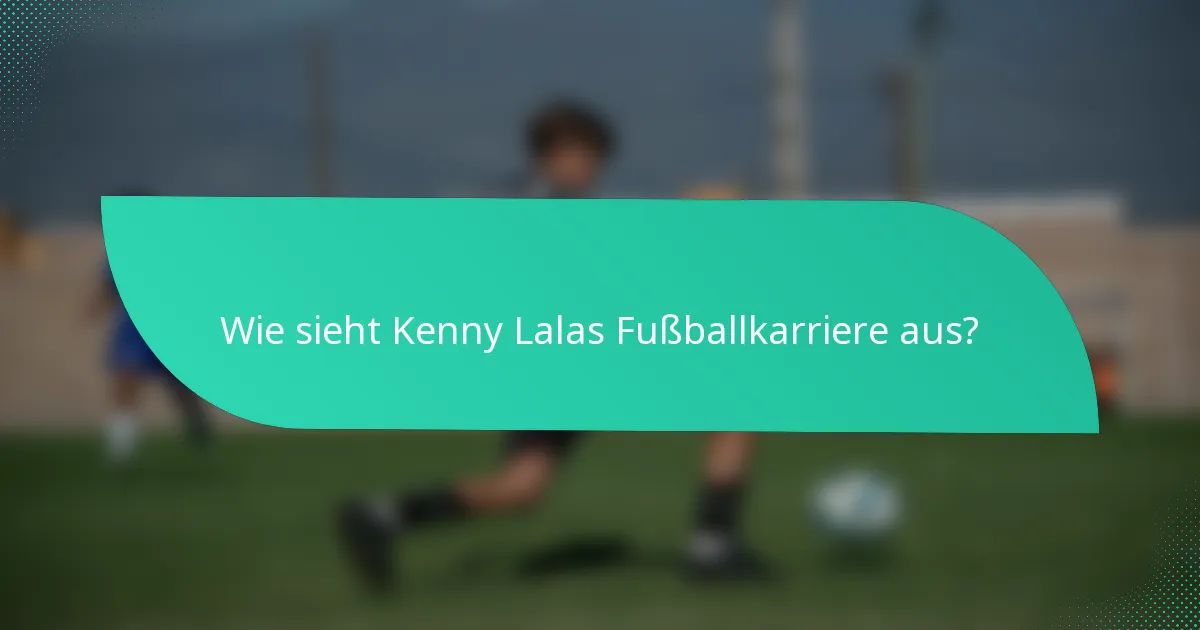Wie sieht Kenny Lalas Fußballkarriere aus?