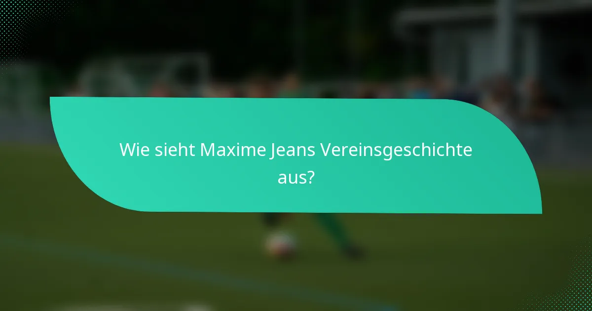Wie sieht Maxime Jeans Vereinsgeschichte aus?