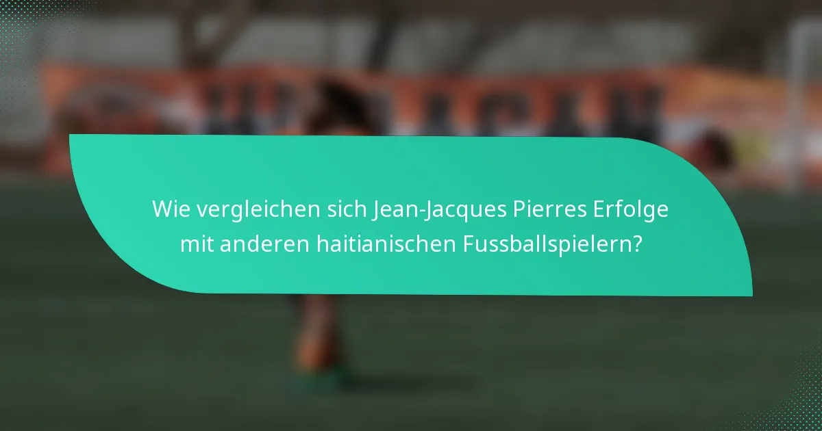 Wie vergleichen sich Jean-Jacques Pierres Erfolge mit anderen haitianischen Fussballspielern?